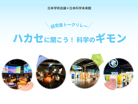研究者トークリレー「ハカセに聞こう！ 科学のギモン」 日本科学未来館で開催