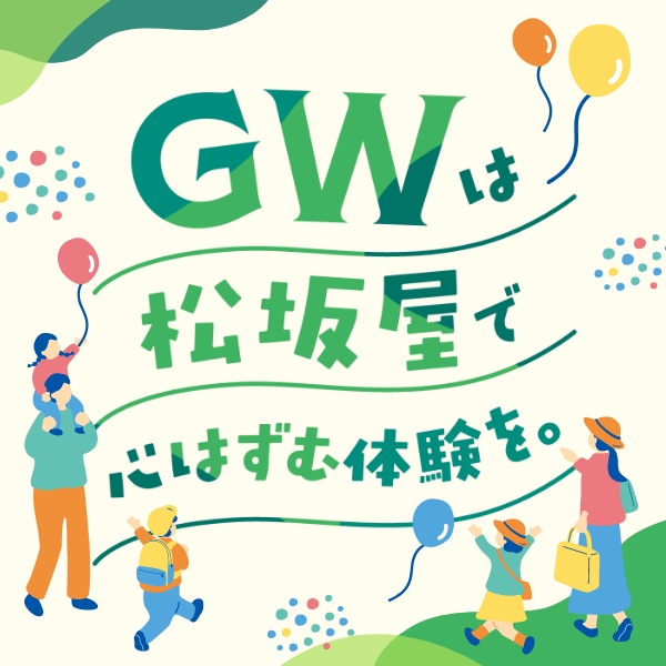 GWは松坂屋で心弾む体験を。